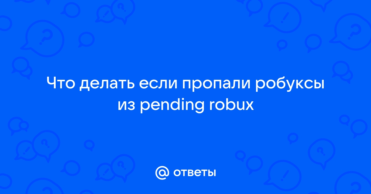 Ответы Mail Что делать если пропали робуксы из pending robux