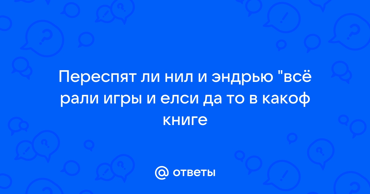 Ответы Mail Переспят ли нил и эндрью всё рали игры и елси да то в