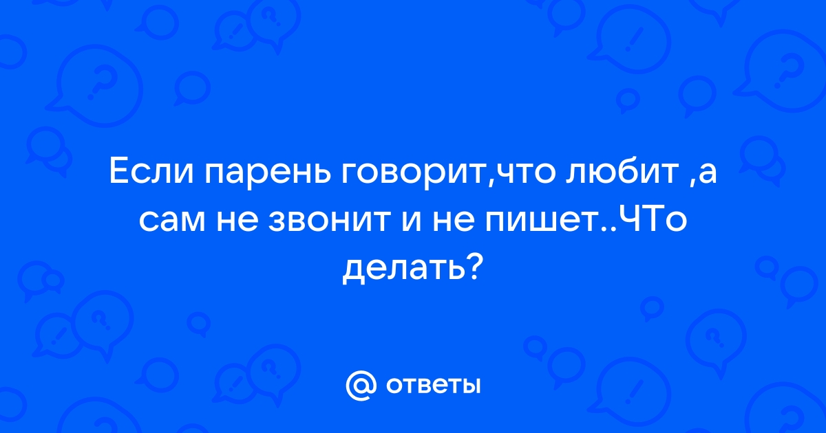 Что делать, если мужчина не звонит. Почему парень не звонит