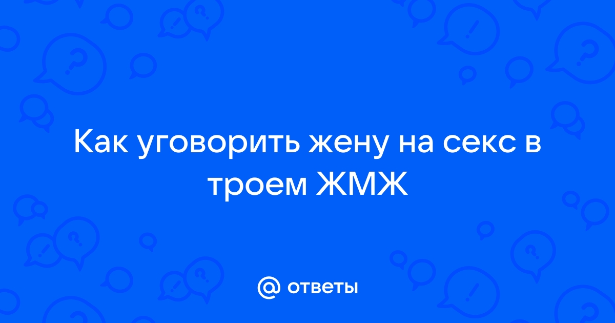 Как уговорить жену на секс втроем: несколько секретов