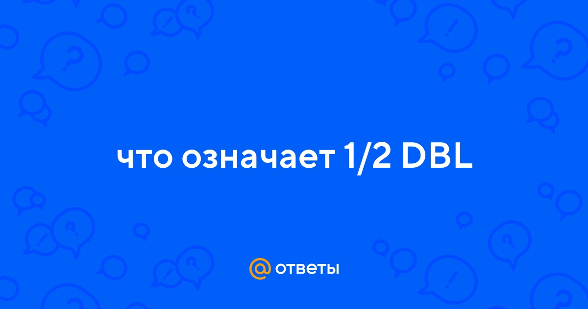 Ответы Mail.ru: что означает 1/2 DBL