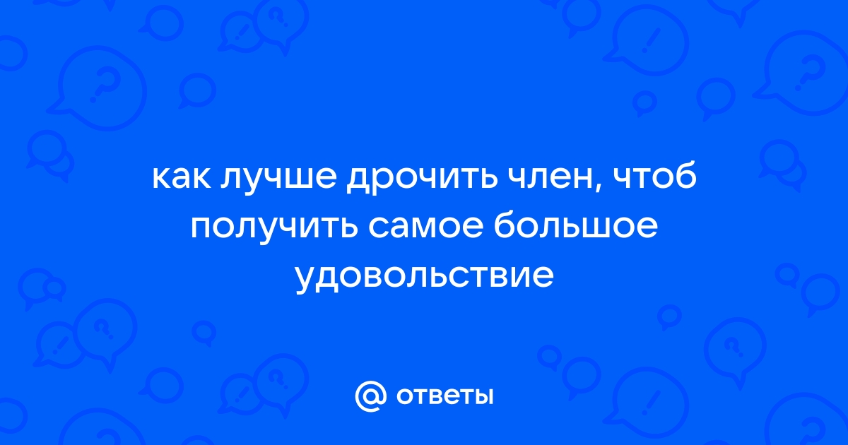 Как Правильно Дрочить Член