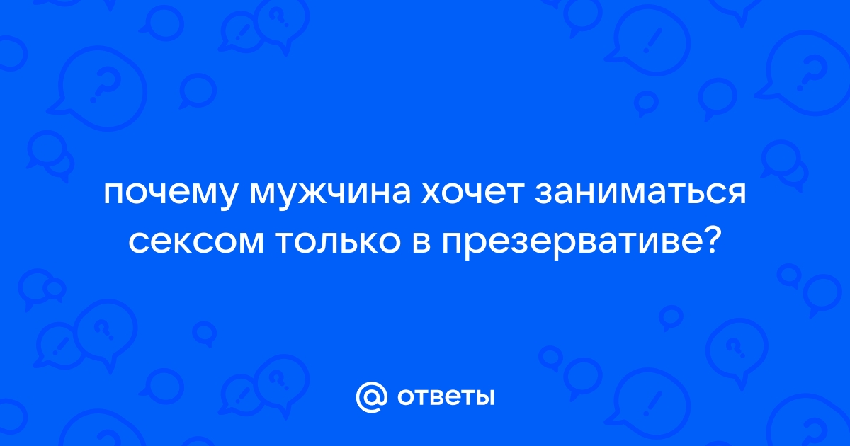 Почему он не хочет с презервативом? Шесть самых честных причин.