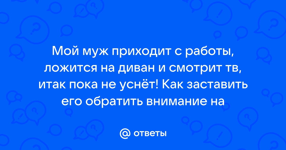 Муж приходит с работы и ложится на диван