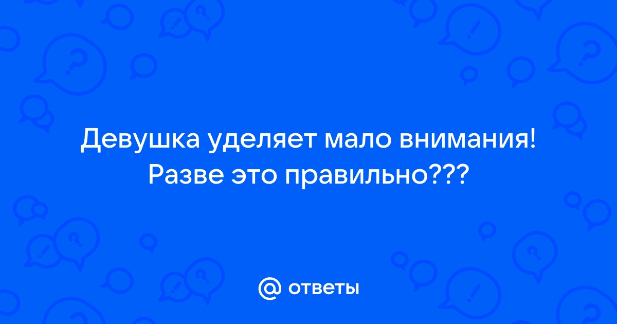 Девушка не уделяет мне внимания – консультация психолога (2 ответа)