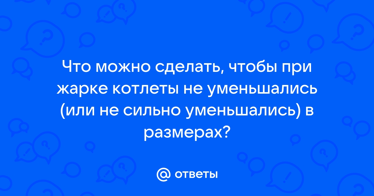 Что вы делаете, чтобы котлеты мясные при жарке в два раза не уменьшались? - Я happy MAMA