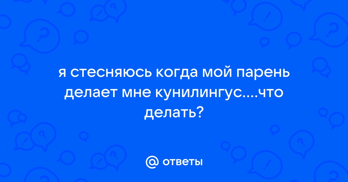 Стесняюсь, когда мне делают куннилингус