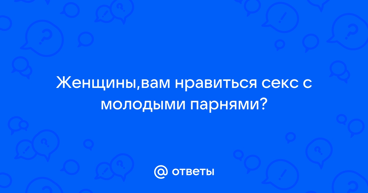 Смотреть секс женщин с молодыми парнями