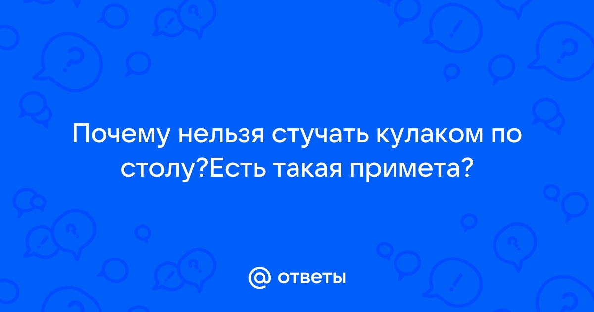 Почему запрещено стучать по столу пальцами, кулаком - Лента новостей Кирова