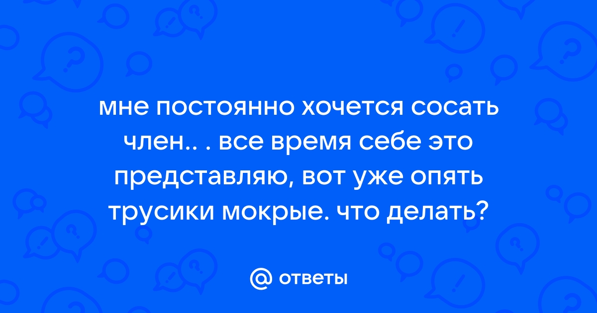 Блог № 22. Хочешь узнать как я буду тебе сосать?