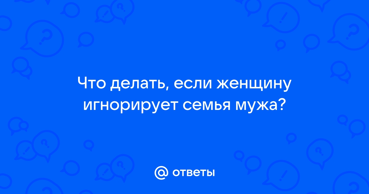 Что делать если меня игнорирует невестка и пренебрежительно относится?