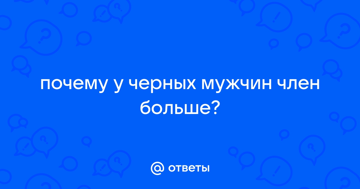 Почему у негров большой член?