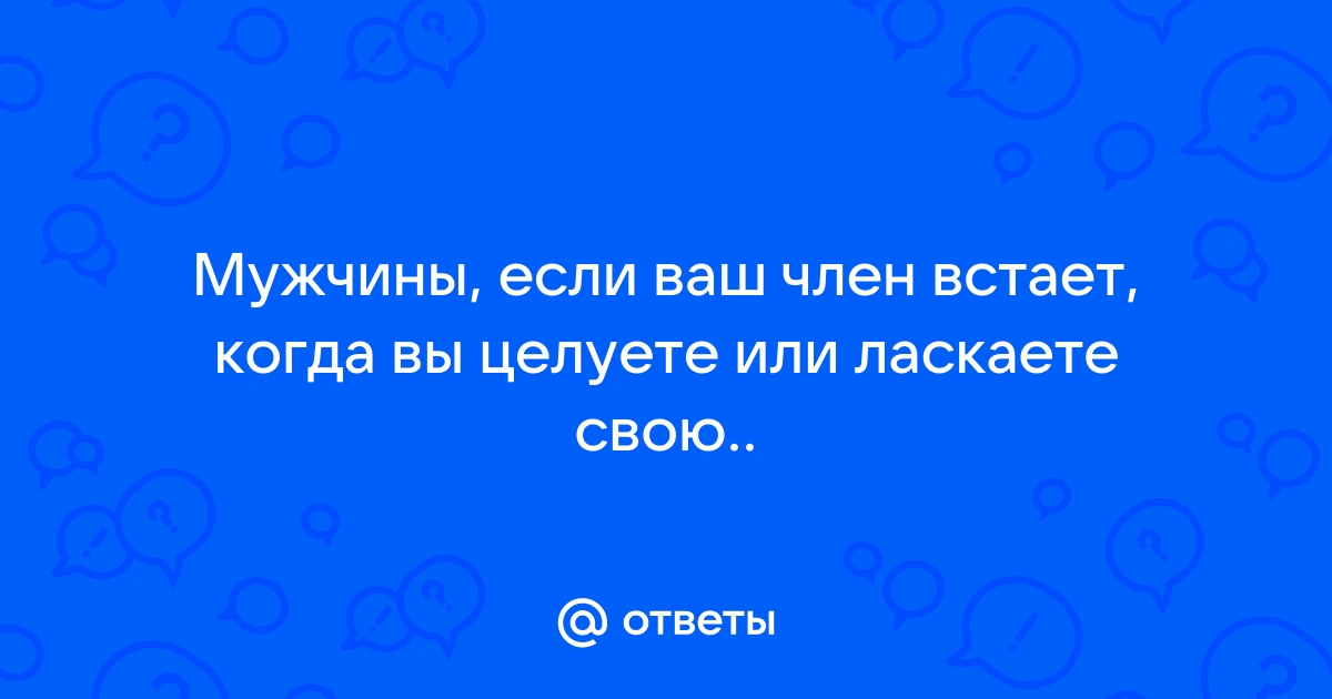 Как вы часто целуете мужу пипку?))) он сам просит или по умолчанию происходит? - Lidoss