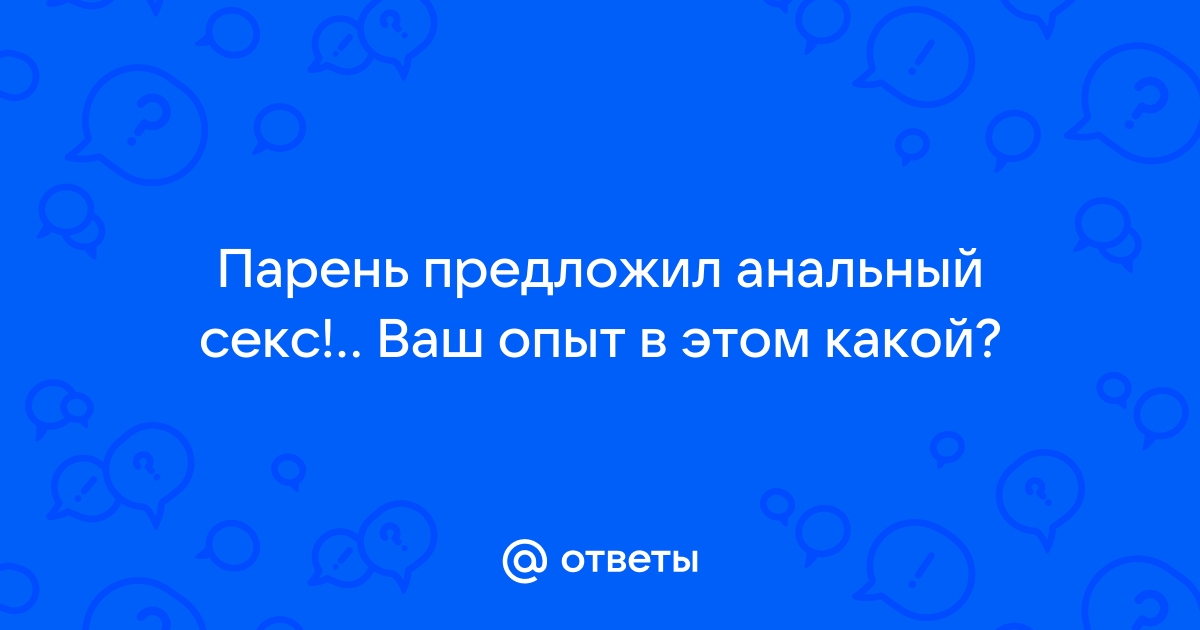 Исповедь грешников: пятеро парней и девушек о своём отношении к анальному сексу