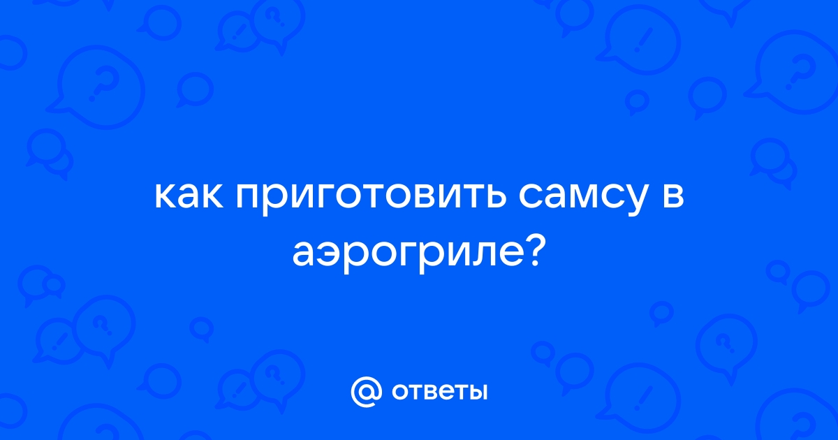 как приготовить самсу в аэрогриле | Дзен