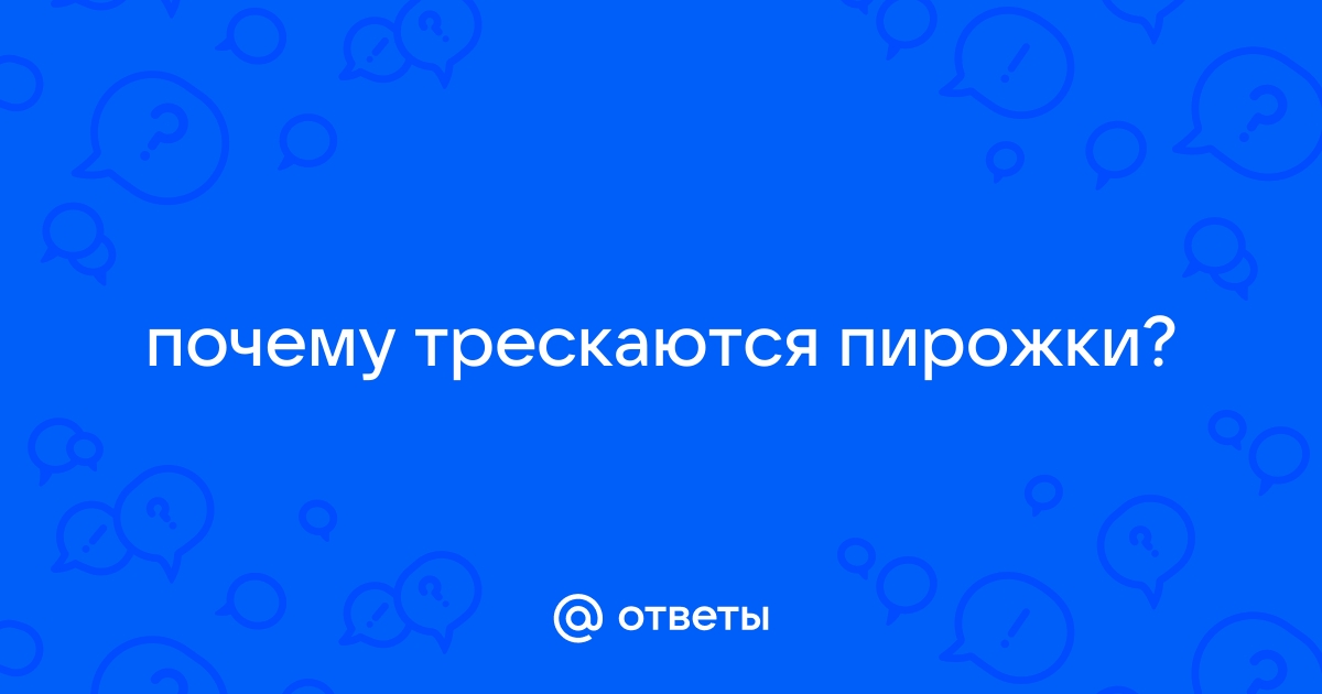 Почему лопаются пирожки из дрожжевого теста при выпечке? : Кулинарные вопросы