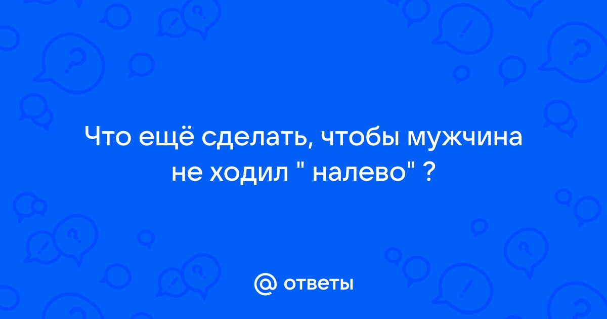 6 вещей, которые следует сделать женщине, чтобы мужчина не ходил «налево»