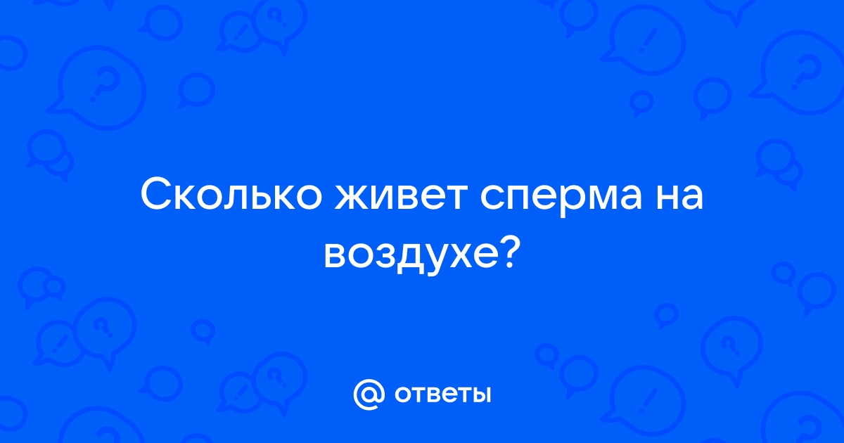 Мифы о сперматозоидах: сколько они живут на одежде, в воздухе и воде — sparksex.ru