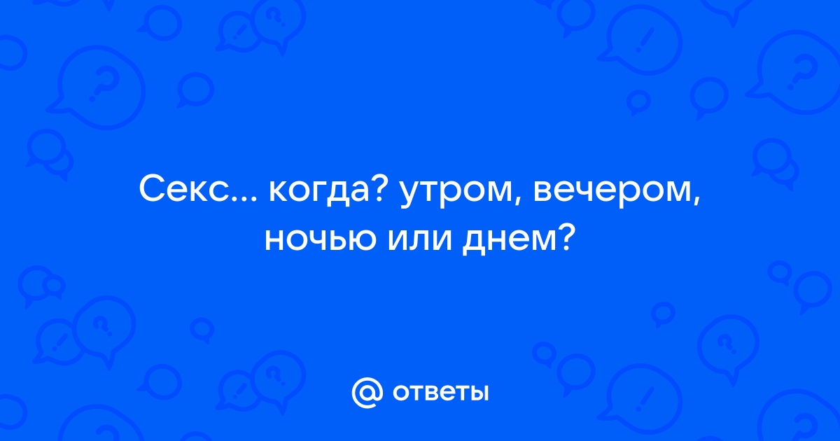 Почему надо заниматься сексом утром