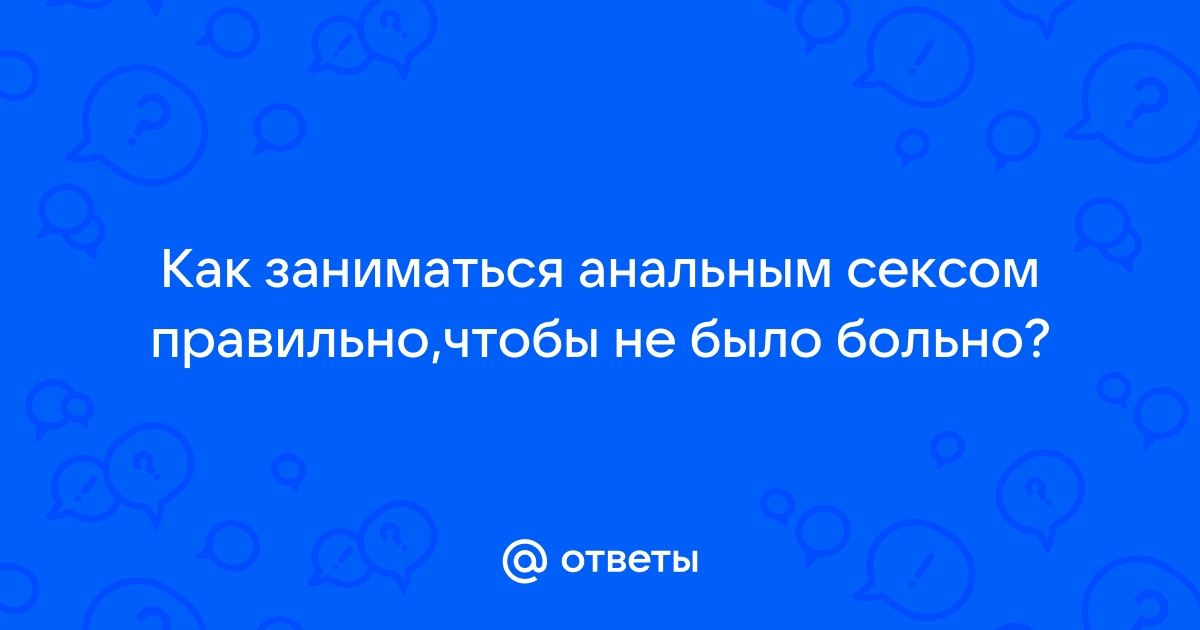 Как Заниматься Анальным Сексом? 11 Главных Правил Получения Удовольствия - CourseBurg