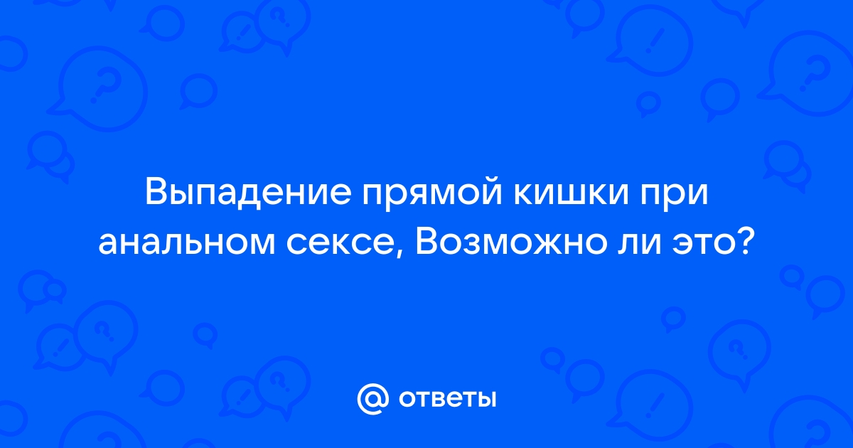 Деликатный вопрос: колопроктологические заболевания и анальный секс