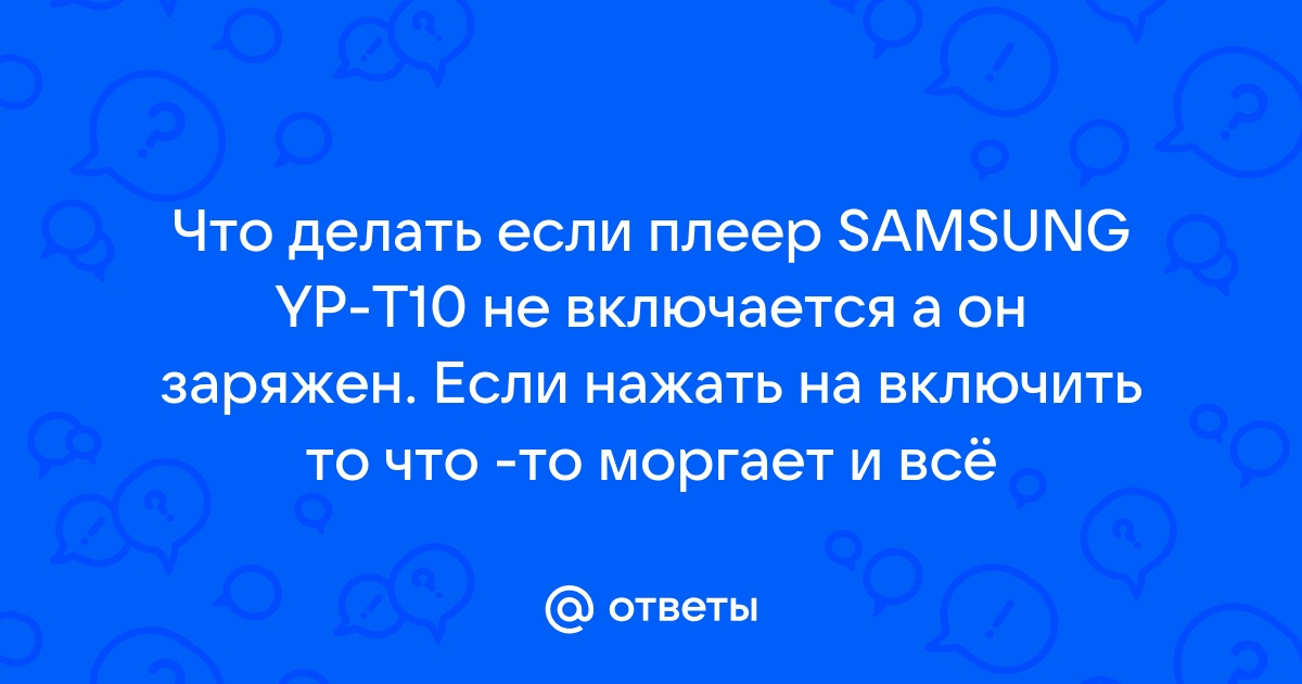 Не включается Mp3 плеер Samsung YP-T9BA