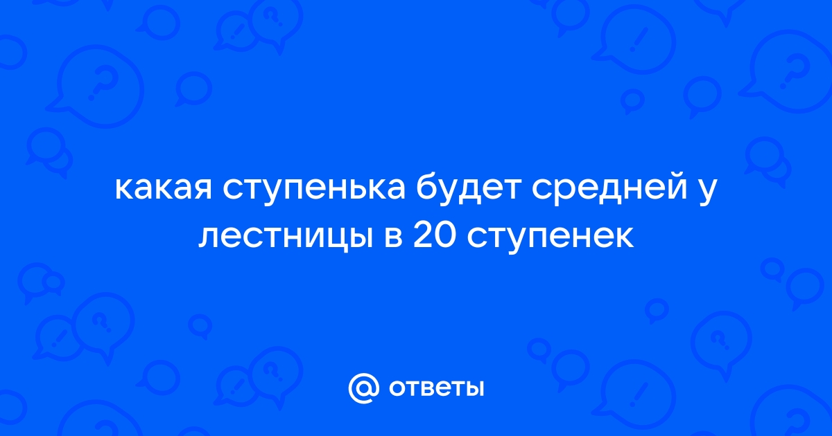 Лестница состоит из 15 ступенек на какую ступеньку надо встать чтобы быть посередине лестницы