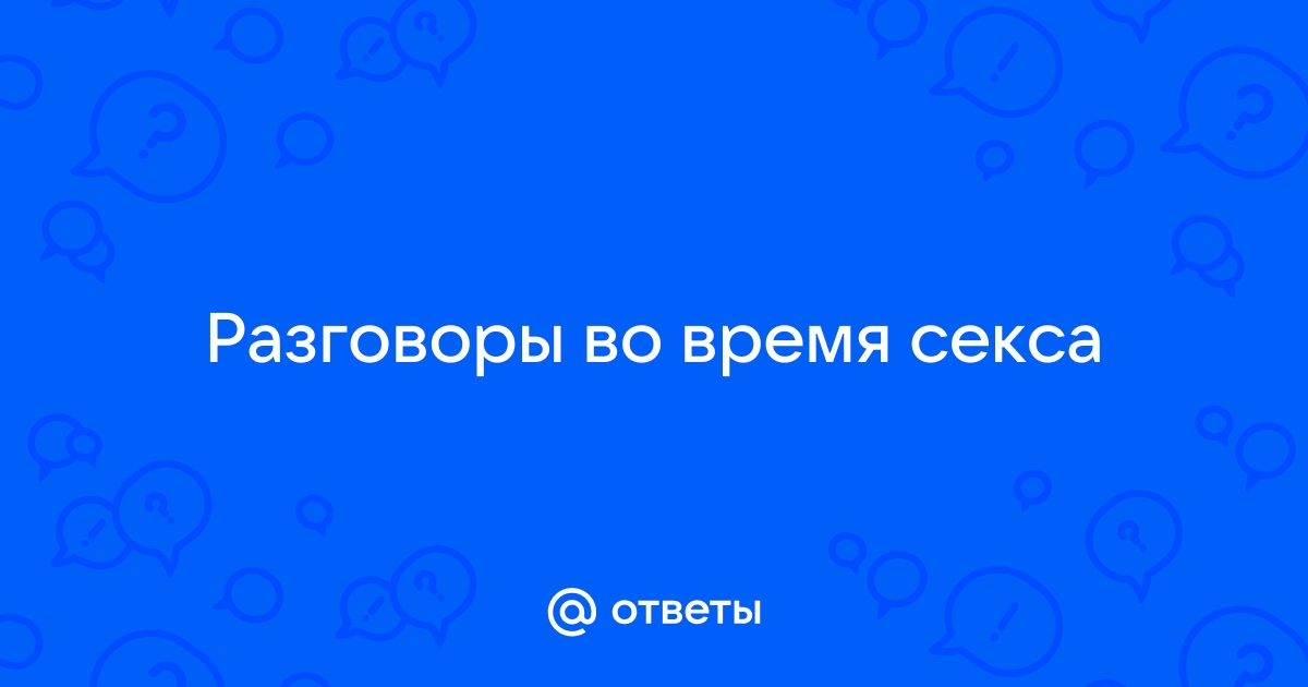 В двух словах: как правильно разговаривать во время секса и зачем это надо