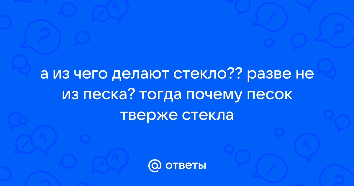 Из чего делают стекло. Виды, способы изготовления стекла ☑️ EraGlass