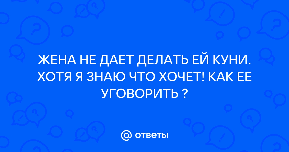 Почему девушка не хочет, чтобы ты делал ей куннилингус | MAXIM