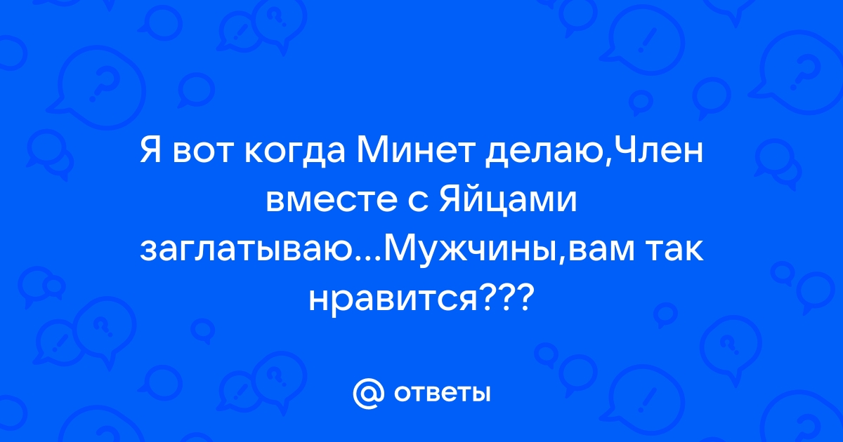 Заглатывает хуй вместе с яйцами и делает минет до рвоты