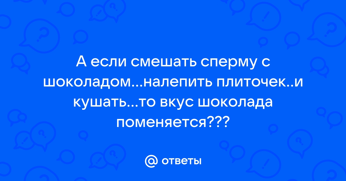 ЛУЧШИЙ ВКУС СПЕРМЫ? СПЕРМА В РОТ? ДРАЖЕ СПЕРМАТОЗОИДЫ