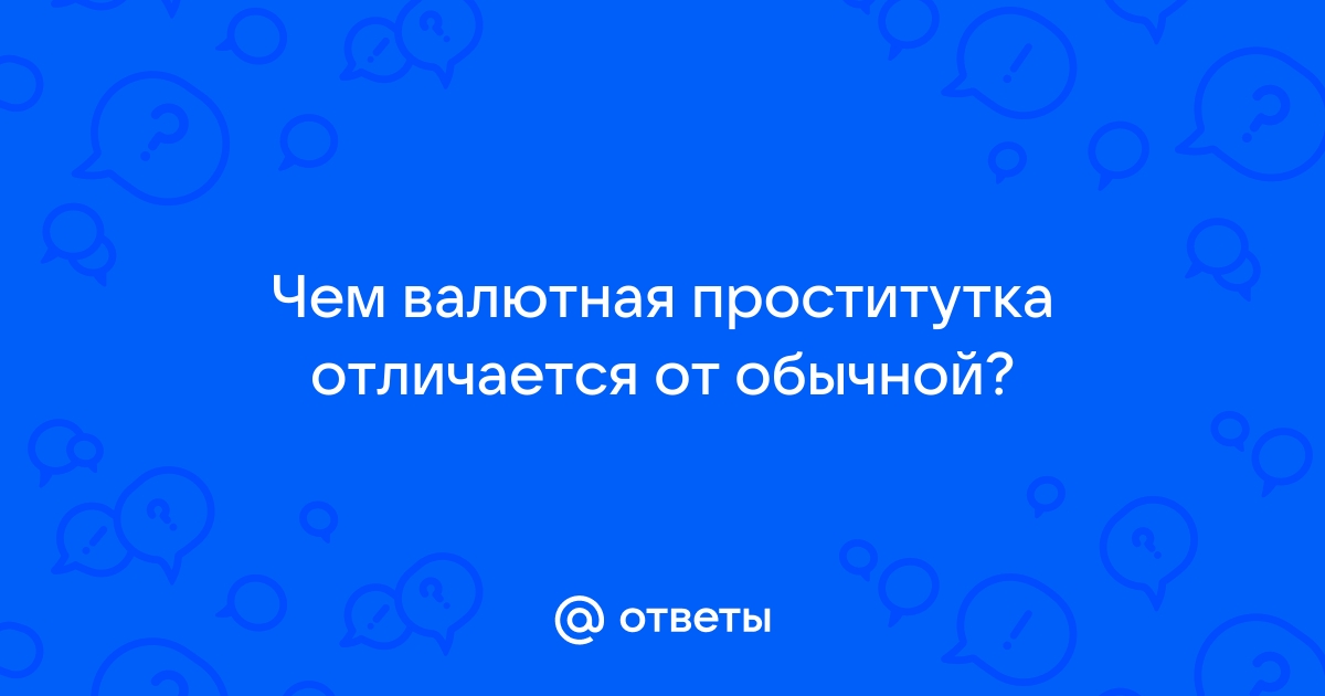 Валютная проститутка элитнее обычной?