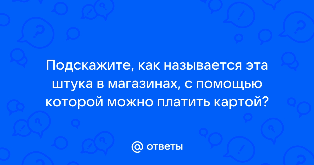 Как называется штука куда прикладывается карта в магазине