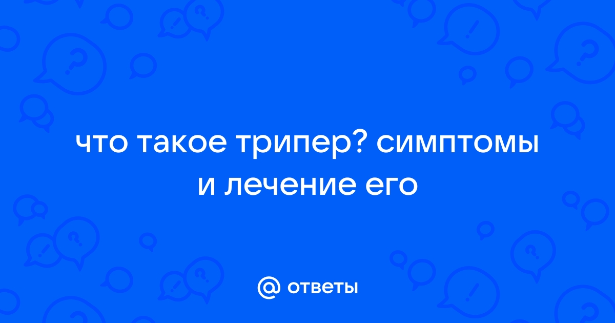 Гонорея (триппер) – что это, симптомы, причины, признаки, диагностика и лечение в «СМ-Клиника»