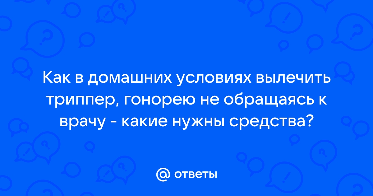 Гонорея (триппер): причины, стадии, симптомы, диагностика и лечение