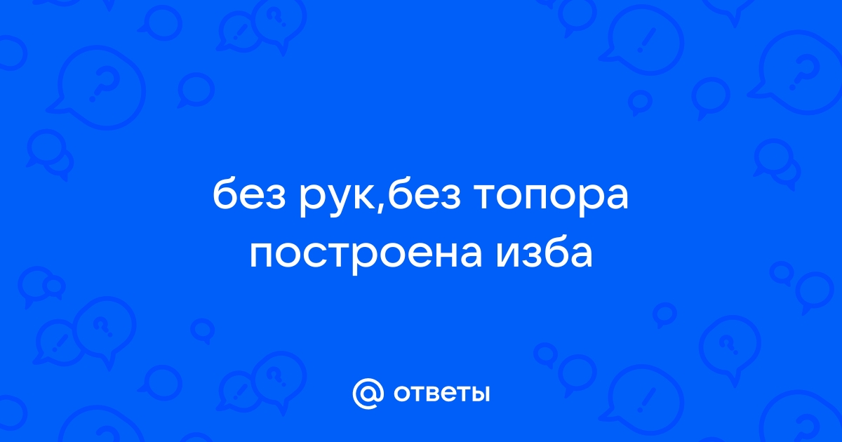 Без рук без топора построен дом