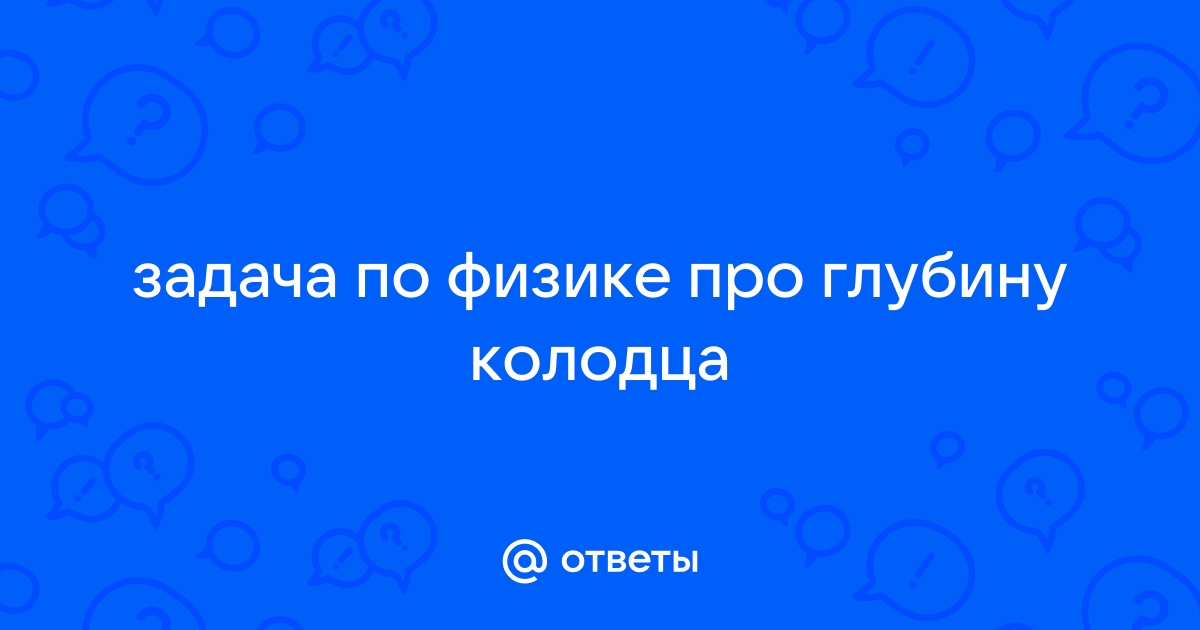 Определите глубину колодца если звук от удара