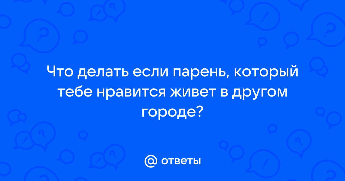 Сильно нравится парень и я не знаю что с этим делать