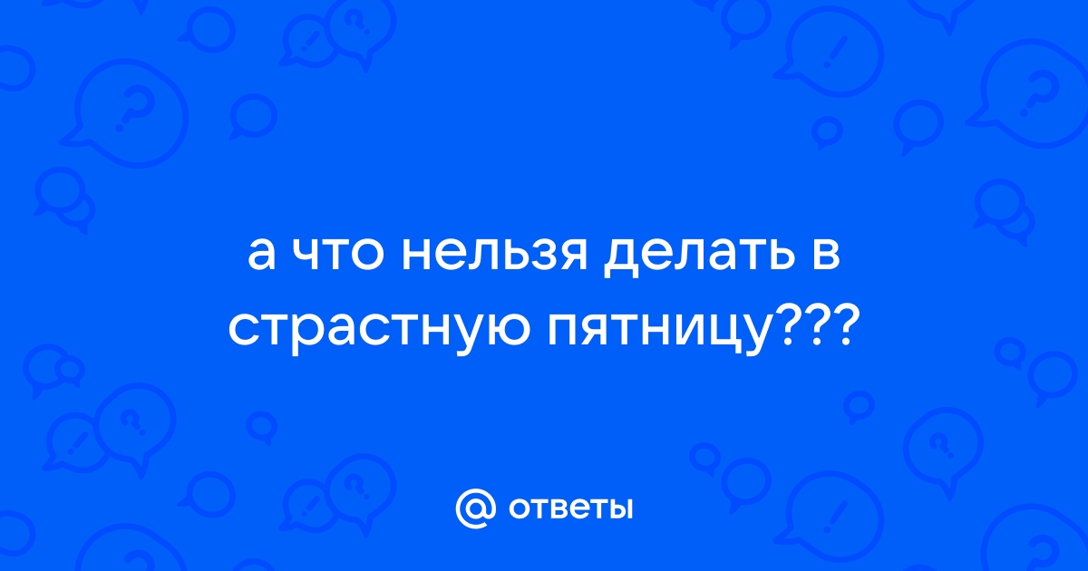 Страстная пятница: что нельзя делать христианам в самый скорбный день перед Пасхой