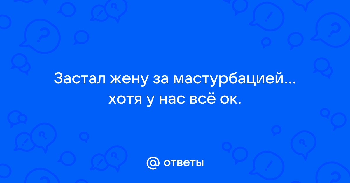 10 величайших оправданий, которые дает ваша жена, чтобы не заниматься сексом