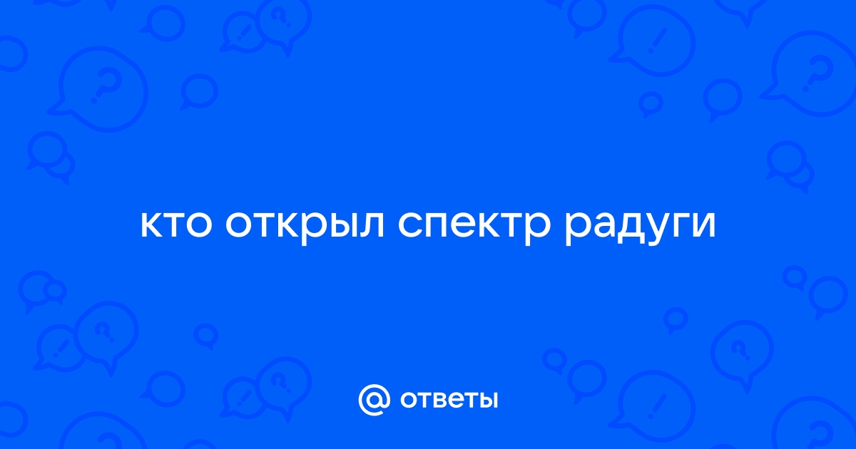 Ответы Mail.ru: кто открыл спектр радуги