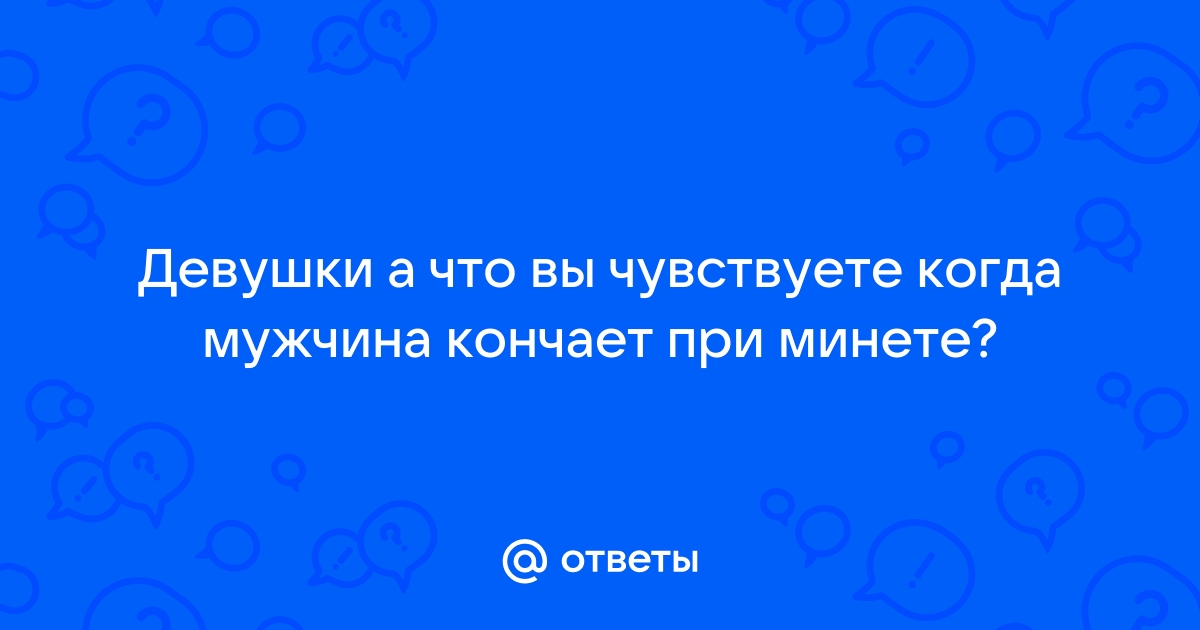 чувствуете, когда в вас кончает мужчина?