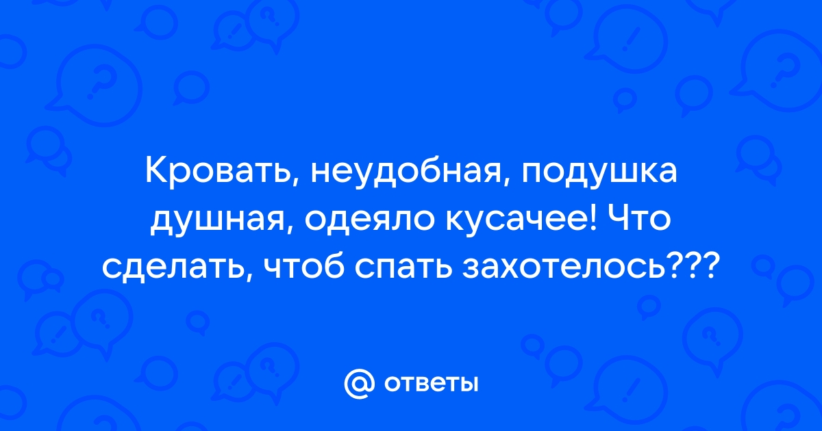 Кровать неудобная подушка душная одеяло кусачее