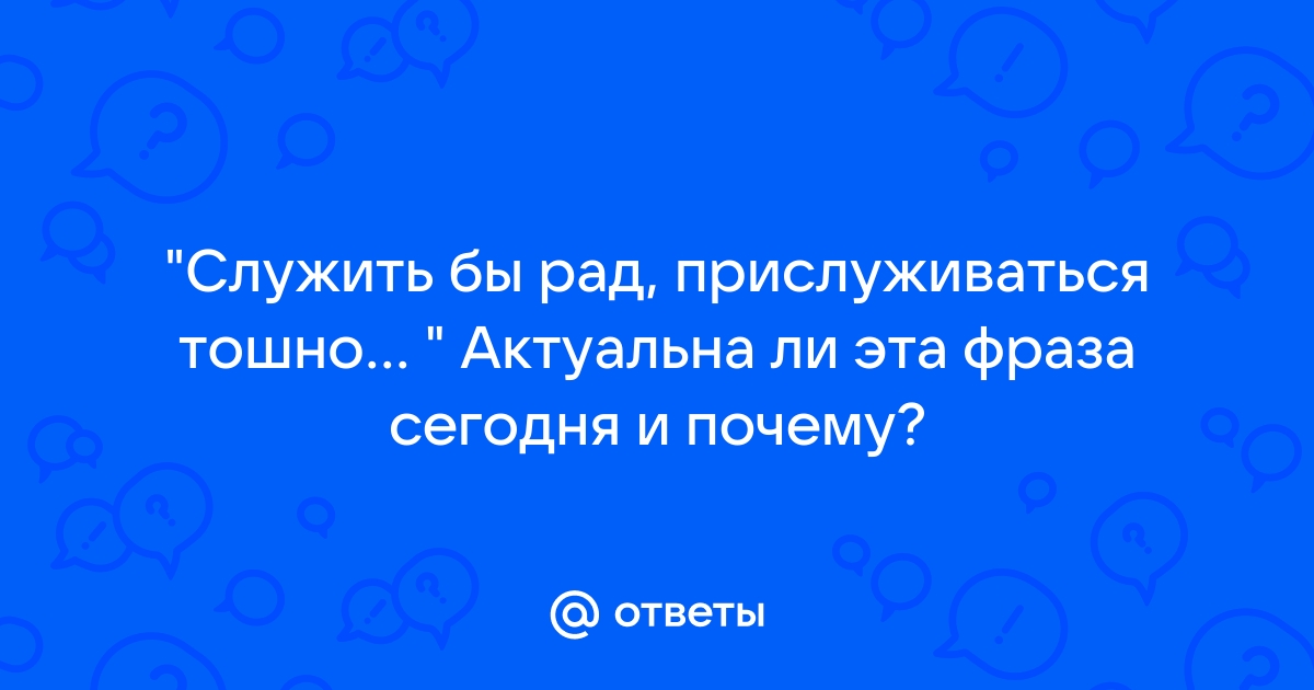 Служить бы рад прислуживаться тошно картинки