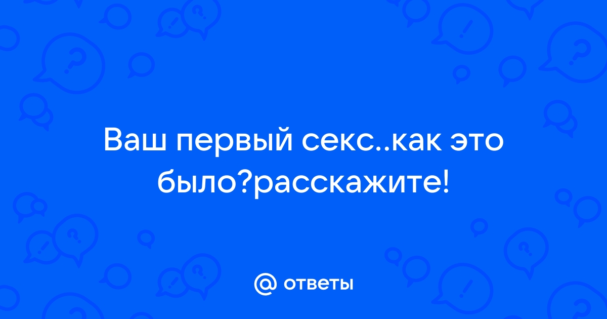 вы помните свой первый секс?