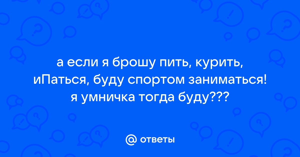 Бросил пить курить ебаться начал спортом заниматься