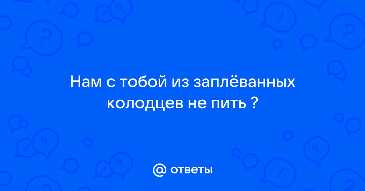 Из заплеванных колодцев не пить что значит