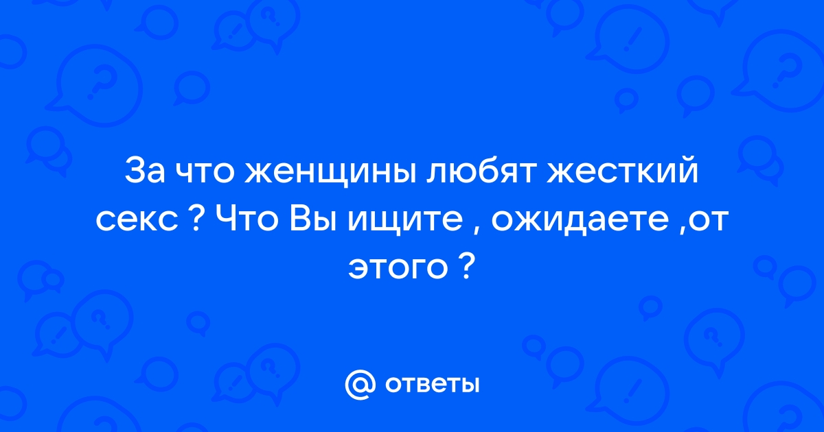 Почему все женщины любят такой секс? - 43 ответа на форуме krim-avtovikup.ru ()