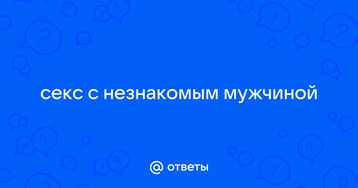 Реальная история: «Мой лучший секс случился с незнакомым мужчиной»